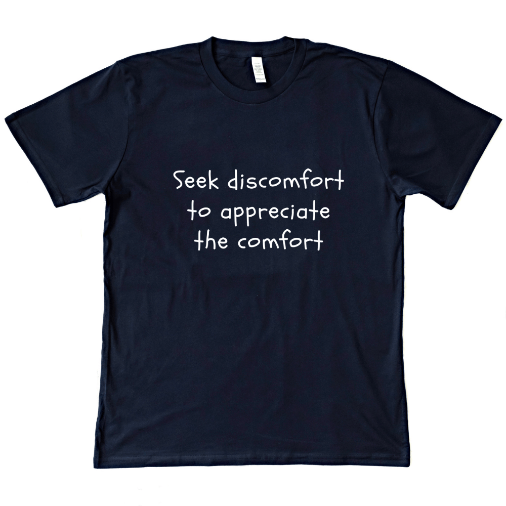 Seek Discomfort to Appreciate the Comfort Organic Tee