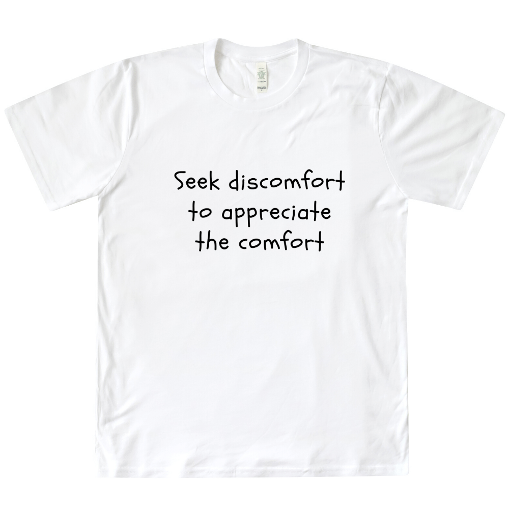 Seek Discomfort to Appreciate the Comfort Organic Tee